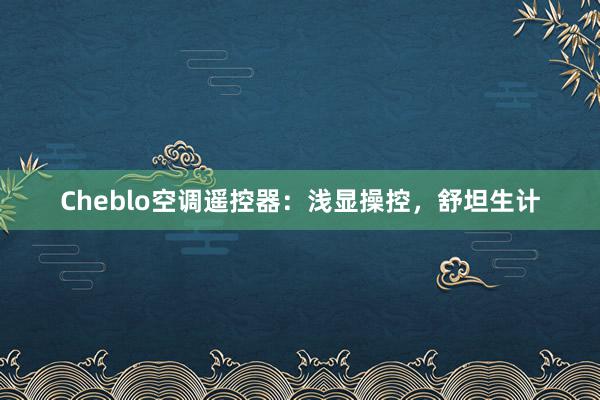 Cheblo空调遥控器：浅显操控，舒坦生计